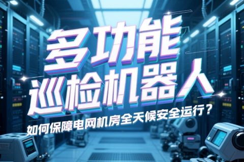 多功能巡检机器人如何保障电网机房全天候安全运行？