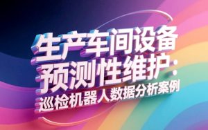 生产车间设备预测性维护：巡检机器人数据分析案例